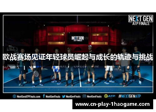 欧战赛场见证年轻球员崛起与成长的轨迹与挑战 欧战赛场见证年轻球员崛起与成长的轨迹与挑战